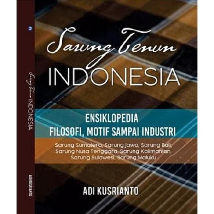 Sarung Tenun Indonesia : Ensiklopedia - Filosofi - Motif - Sampai Indu